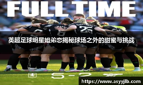 英超足球明星姐弟恋揭秘球场之外的甜蜜与挑战